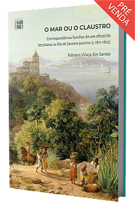 O mar ou o claustro: correspondência familiar de um oficial de Secretaria no Rio de Janeiro joanino (c.1811-1812)