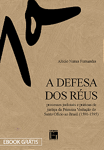 E-book "A Defesa dos Réus: processos judiciais e práticas de justiça da Primeira Visitação do Santo Ofício ao Brasil (1591-1595)"