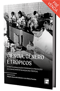 Ciência, gênero e trópicos: a profissionalização feminina e a produção de conhecimento na medicina tropical