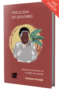 Psicologia do Quilombo: saberes ancestrais no cuidado em saúde