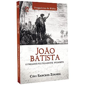 João Batista: O pregador politicamente incorreto