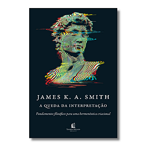 A Queda Da Interpretação | James K.A. Smith