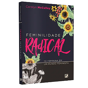 Feminilidade Radical - Fé em mundo feminista