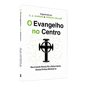 O Evangelho no Centro 2ª Edição - Fé e Prática