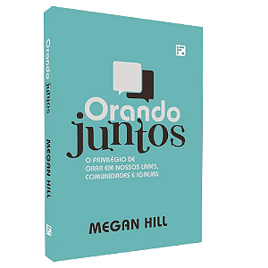 Orando Juntos - 2ª Edição - o privilégio de orar em nossos lares, comunidades e igrejas