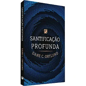 Livro Santificação Profunda Dane C. Ortlund