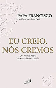 Livro Eu creio, nós cremos - Uma reflexão inédita sobre as raízes de nossa Fé