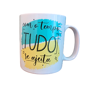 Caneca Porcelana 320 ml - Com o Tempo Tudo Se Ajeita