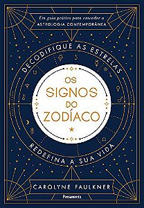 Os Signos Do Zodíaco - Um Guia Prático Para Entender A Astrologia Contemporânea