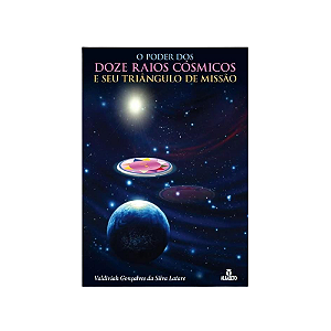 O Poder dos Doze Raios Cósmicos e seu Triângulo de Missão - Livro