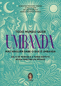 Todo Mundo Quer Umbanda, Mas Ninguém Sabe o Que é Umbanda