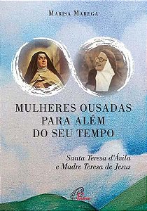 Mulheres ousadas para além de seu tempo - Santa Teresa d'Ávila e Madre Teresa de Jesus