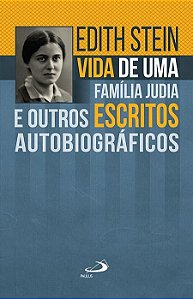 Vida de Uma Família Judia e Outros Escritos Autobiográficos - Edith Stein (Santa Teresa Benedita da Cruz)