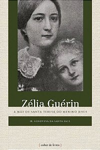 Zélia Guérin - A mãe de Santa Teresa do Menino Jesus