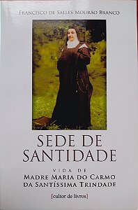 Sede de Santidade - Vida de Madre Maria do Carmo da Santíssima Trindade