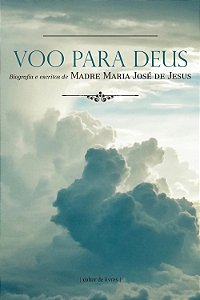 Voo para Deus - Serva de Deus Madre Maria José de Jesus