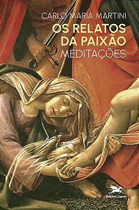 Os relatos da Paixão: meditações - Carlo Maria Martini