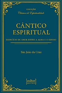 Cântico Espiritual: Exercício de amor entre a alma e o Esposo - São João da Cruz