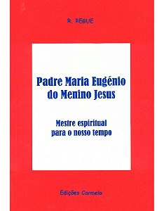 Padre Frei Maria-Eugênio do Menino Jesus: Mestre espiritual para o nosso tempo