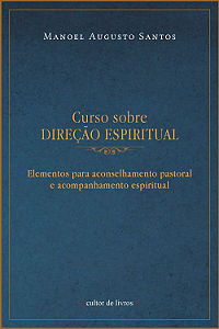 Curso sobre Direção Espiritual: Elementos para aconselhamento pastoral e acompanhamento espiritual - Manoel Augusto Santos