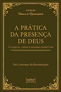 Prática da presença de Deus - colóquios, cartas e máximas espirituais (Frei Lourenço)