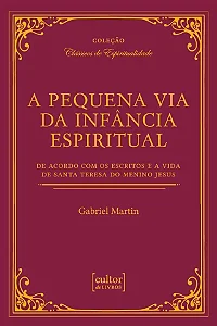 A Pequena via da infância espiritual de Santa Teresinha