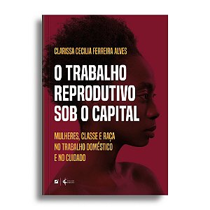 O trabalho reprodutivo sob o capital: mulheres, classe e raça no trabalho doméstico e no cuidado