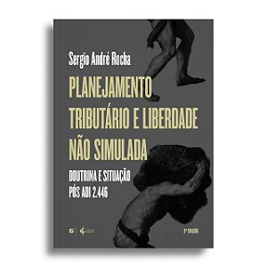 Planejamento Tributário e Liberdade não Simulada (Doutrina e Situação Pós ADI 2.446) - 3ª ed.