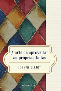 A Arte de Aproveitar as Próprias Faltas - Joseph Tissot
