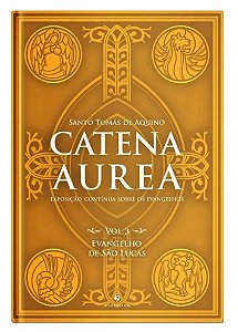 Catena Aurea - Vol. 3 - Evangelho de São Lucas