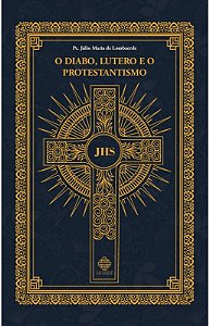 O Diabo, Lutero e o Protestantismo - Pe. Júlio Maria de Lambaerde