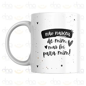 Caneca Personalizada Não Nasceu de Mim Mas Foi Para Mim! P&B