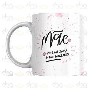 Caneca Personalizada Mãe, Onde a Vida Começa e o Amor Nunca Acaba
