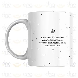Caneca Personalizada Amar não é preencher, amar é transbordar. Você me transborda, amor, feliz nosso dia.
