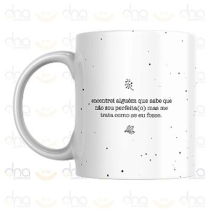 Caneca Personalizada Encontrei Alguém que Sabe que Não Sou Perfeita(o) Mas me Trata Como se Eu Fosse.