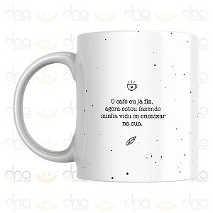 Caneca Personalizada O Café Eu Já Fiz, Agora Estou Fazendo Minha Vida se Encaixar na Sua