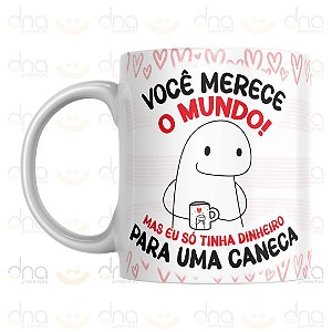 Caneca Personalizada Você Merece o Mundo! Mas Eu Só Tinha Dinheiro Para Uma Caneca