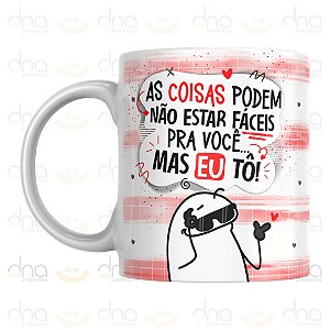Caneca Personalizada As Coisa Podem Não Estar Fáceis Para Você... Mas Eu Tô! (Flork)