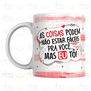 Caneca Personalizada As Coisa Podem Não Estar Fáceis Para Você... Mas Eu Tô