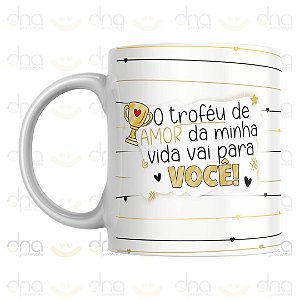 Caneca Personalizada O Troféu de Amor da Minha Vida Vai Para VOCÊ!