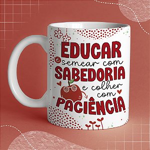 Caneca Personalizada Educar é Semear com Sabedoria e colher com Paciência