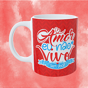 Caneca Personalizada - Amor eu não vivo sem você