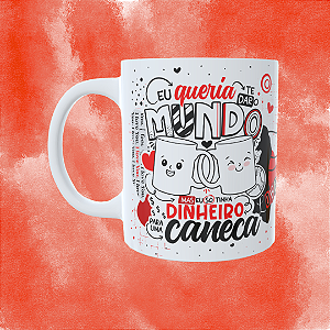 Caneca Personalizada -Eu queria te dar o mundo mas só tenho dinheiro para uma caneca