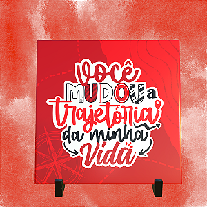 Azulejo Personalizado 15x15 - Você mudou a trajetória da minha vida