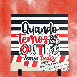 Azulejo Personalizado 15x15 -Quando temos um ao outro temos tudo