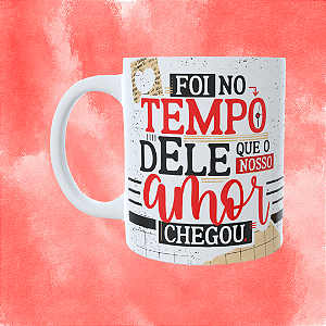 Caneca Personalizada - Foi no tempo dele que o nosso amor chegou