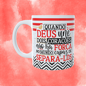 Caneca Personalizada - Quando Deus une dois corações não há força no mundo capaz de separá-los