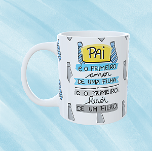 Caneca Personalizada - Paizão - Pai é o primeiro amor de uma filha e o primeiro herói de um filho