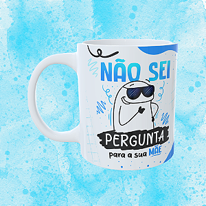 Caneca Personalizada - Não sei , pergunta para a sua mãe