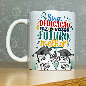 Caneca Personalizada - Sua dedicação faz o nosso futuro melhor